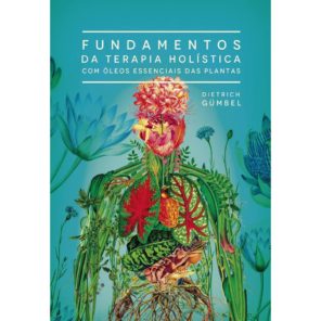 Livro Fundamentos das Terapias Holísticas com Óleos Essenciais das Plantas